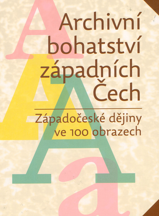 Archivní bohatství západních Čech : západočeské dějiny ve 100 obrazech
