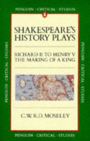 Shakespeare's History Plays: Richard II to Henry V, the Making of a King (Critical Studies, Penguin)