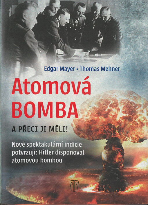 Atomová bomba : a přeci jí měli! : nové spektakulární indicie potvrzují: Hitler disponoval atomovou bombou