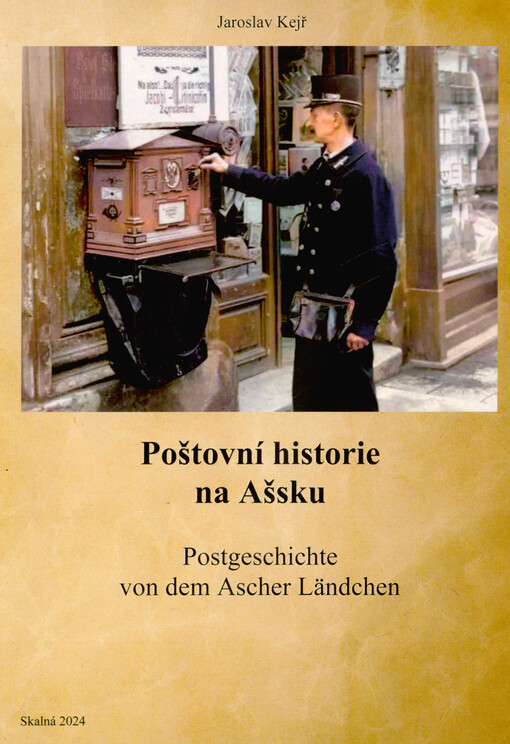 Z historie poštovnictví ašského výběžku : poštovní úřady v území bývalého okresu Aš = Postgeschichte der Region Asch : Postämter auf dem Gebiet des ehemaligen Bezirks Asch