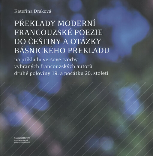 Překlady moderní francouzské poezie do češtiny a otázky básnického překladu : na příkladu veršové tvorby vybraných francouzských autorů druhé poloviny 19. a počátku 20. století