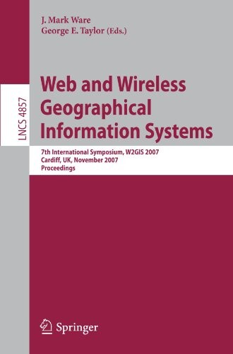Web and Wireless Geographical Information Systems: 7th International Symposium, W2GIS 2007, Cardiff, UK, November 28-29, 2007, Proceedings (Lecture ... Applications, incl. Internet/Web, and HCI)