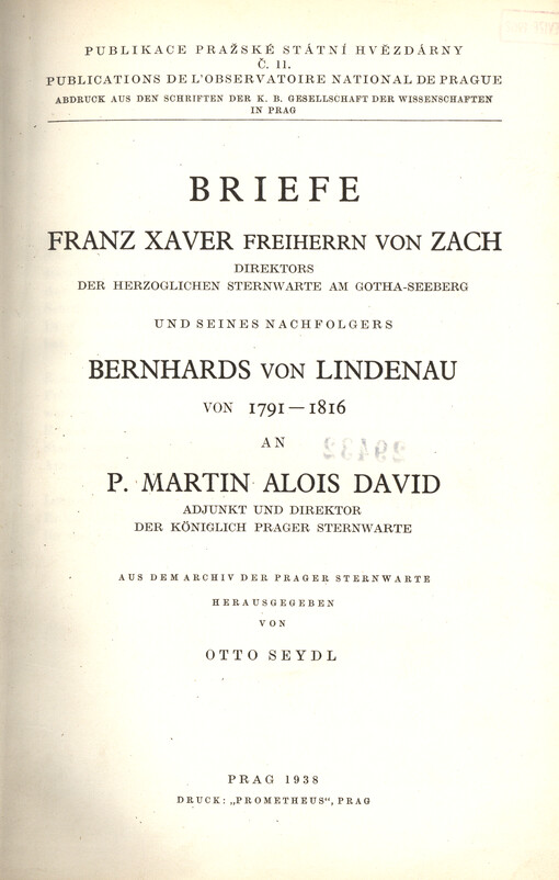 Briefe Franz Xaver Freiherrn von Zach, Direktors der Herzoglichen Sternwarte am Gotha-Seeberg und seines Nachfolgers Bernhards, von Lindenau von 1791-1816, an P. Martin Alois David, Adjunkt und Direktor der Königlich Prager Sternwarte