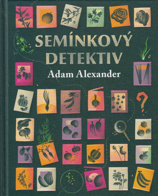 Semínkový detektiv : odhalování tajných příběhů úžasné zeleniny