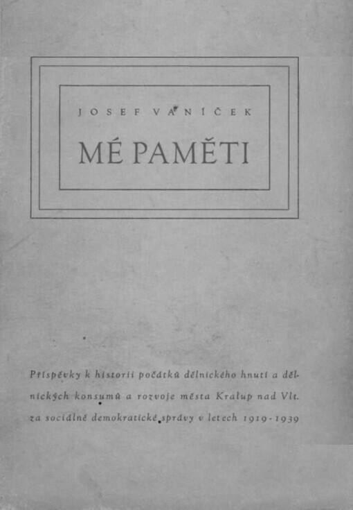 Mé paměti :Šedesát let sociálním demokratem, čtyřicet let ředitelem Svépomoci v Kralupech, dvacet let starostou města Kralup