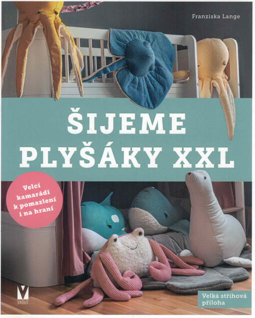Šijeme plyšáky XXL : velcí kamarádi k pomazlení i na hraní