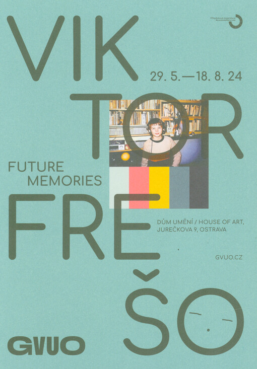 Viktor Frešo : future memories : 29.5.-18.8.2024 : GVUO, Dům umění, ... Ostrava