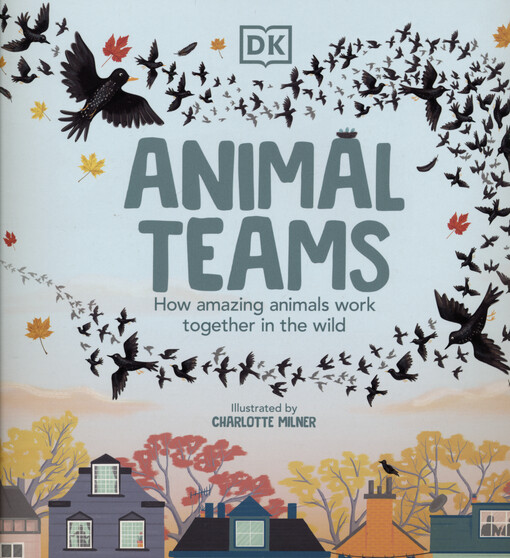 Animal teams : how amazing animals work together in the wild