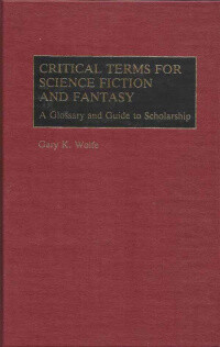 Critical terms for science fiction and fantasy :a glossary and guide to scholarship