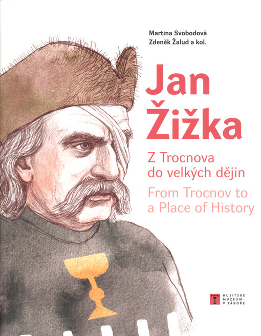 Jan Žižka : z Trocnova do velkých dějin = From Trocnov to a place of history