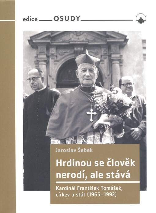 Hrdinou se člověk nerodí, ale stává : kardinál František Tomášek, církev a stát (1965-1992)