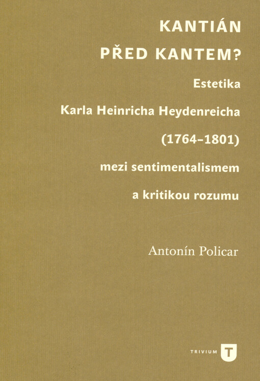 Kantián před Kantem? : estetika Karla Heinricha Heydenreicha (1764-1801) mezi sentimentalismem a kritikou rozumu