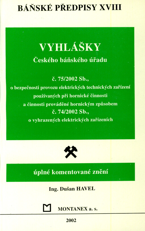 Báňské předpisy. XVIII, Vyhlášky Českého báňského úřadu č. 75/2002 Sb., o bezpečnosti provozu elektrických technických zařízení používaných při hornické činnosti a činnosti prováděné hornickým způsobem, č. 74/2002 Sb., o vyhrazených elektrických zařízeních