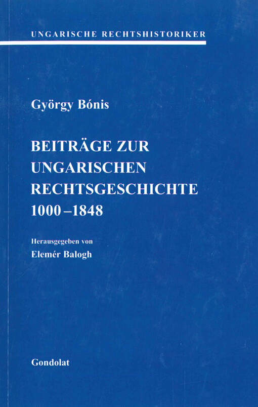 Beiträge zur Ungarischen Rechtsgeschichte : 1000-1848 : ein Sammelband von Nachdrucken