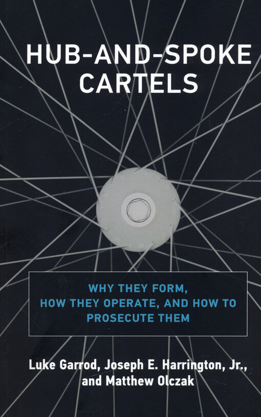 Hub-and-spoke cartels : why they form, how they operate, and how to prosecute them