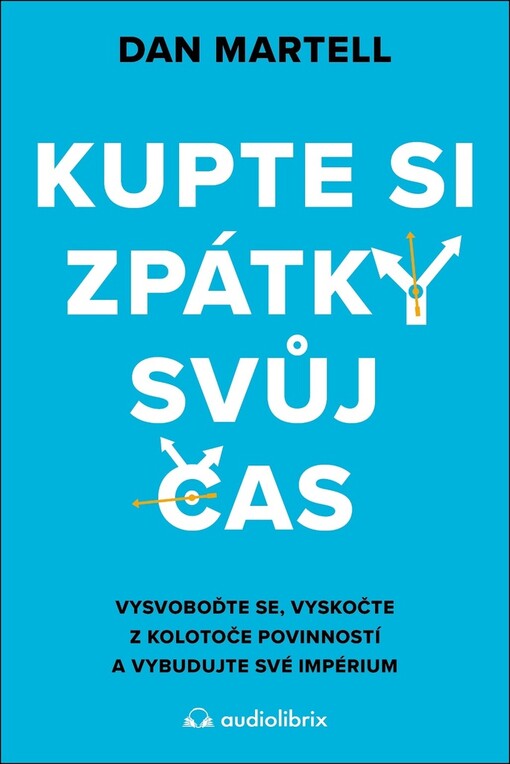 Kupte si zpátky svůj čas : vysvoboďte se, vyskočte z kolotoče povinností a vybudujte své impérium