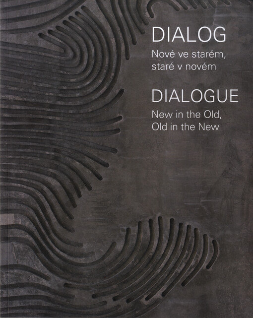 Dialog : nové ve starém, staré v novém = Dialogue : New in the Old, Old in the New