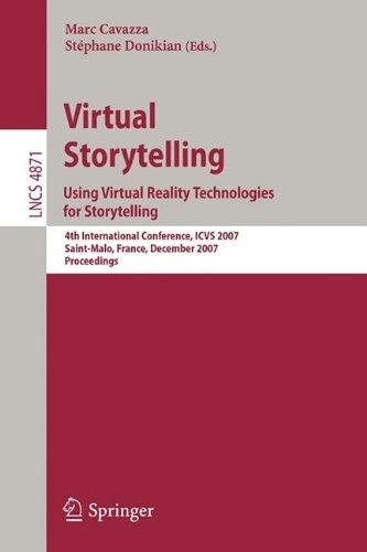 Virtual Storytelling. Using Virtual Reality Technologies for Storytelling: 4th International Conference, ICVS 2007, Saint-Malo, France, December 5-7, ... Applications, incl. Internet/Web, and HCI)