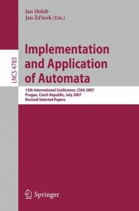 Implementation and Application of Automata: 12th International Conference, CIAA 2007, Prague, Czech Republic, July 16-18, 2007, Revised Selected ... Computer Science and General Issues)