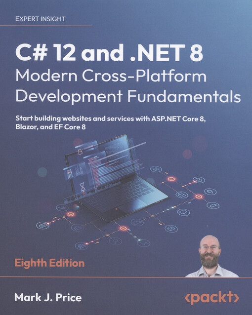 C# 12 and .NET 8 modern cross-platform development fundamentals : start building websites and services with ASP.NET Core 8, Blazor, and EF Core 8