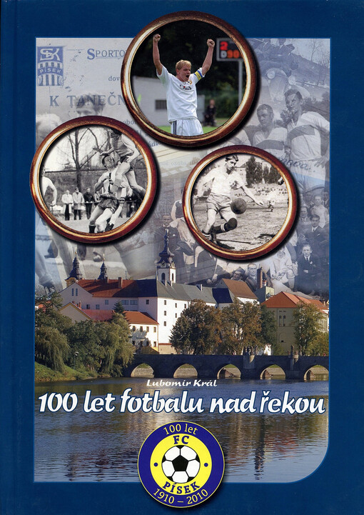 100 let fotbalu nad řekou :100 let FC Písek 1910-2010