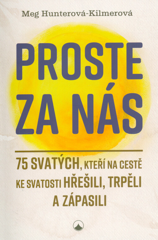 Proste za nás : 75 svatých, kteří na cestě ke svatosti hřešili, trpěli a zápasili