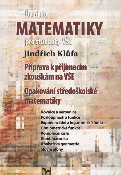 Úvod do matematiky pro studenty VŠE : příprava k přijímacím zkouškám na VŠE : opakování středoškolské matematiky