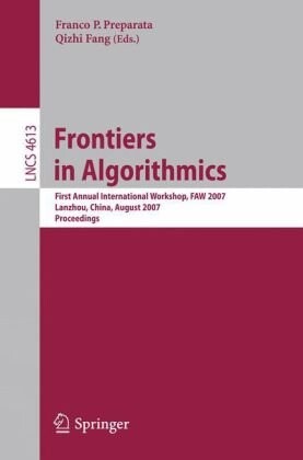 Frontiers in Algorithmics: First Annual International Workshop, FAW 2007, Lanzhou, China, August 1-3, 2007, Proceedings (Lecture Notes in Computer ... Computer Science and General Issues)