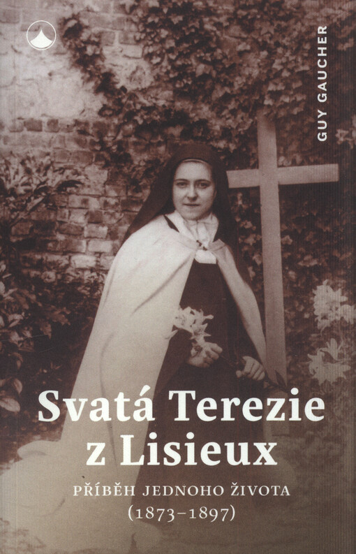 Svatá Terezie z Lisieux : příběh jednoho života (1873-1897)