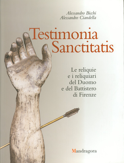 Testimonia sanctitatis : le reliquie e i reliquiari del Duomo e del Battistero di Firenze