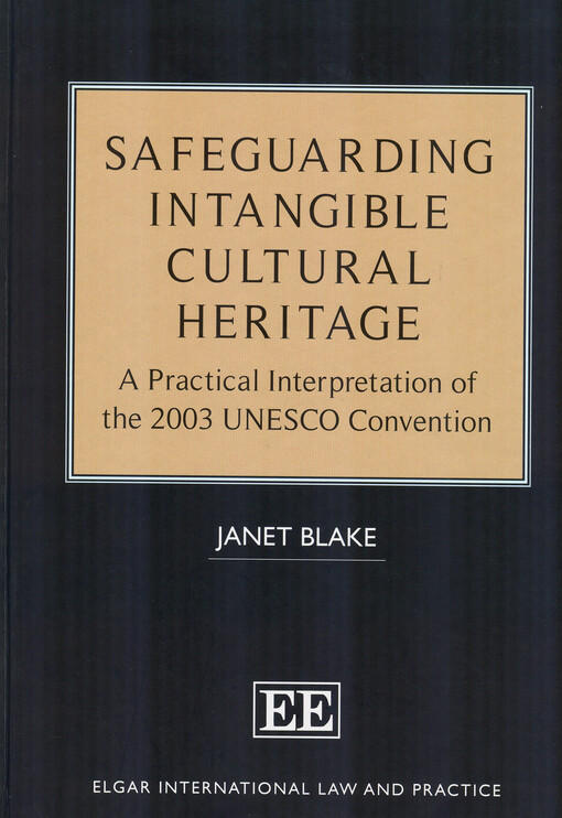 Safeguarding intangible cultural heritage : a practical interpretation of the 2003 UNESCO convention