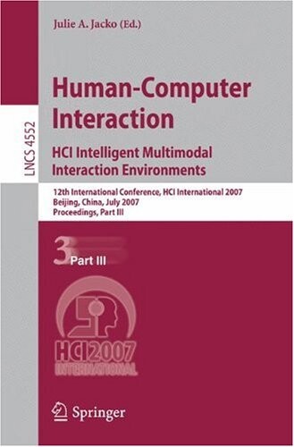 Human-computer interaction : HCI intelligent multimodal interaction environments : 12th international conference, HCI International 2007, Beijing, China, July 22-27, 2007 : proceedings. Part III