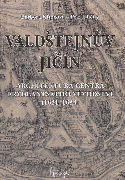 Valdštejnův Jičín : architektura centra frýdlantského vévodství (1621-1634)