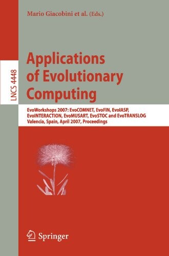 Applications of evolutionary computing : EvoWorkshops 2007: EvoC0MNET, EvoFIN, EvoIASP, EvoINTERACTION, EvoMUSART, EvoSTOC AND EvoTRANSLOG, Valencia, Spain, April 11-13, 2007 : proceedings