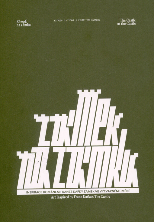 Zámek na zámku : inspirace románem Franze Kavky Zámek ve výtvarném umění = The Castle at the castle : art inspired by Franz Kafka's The Castle