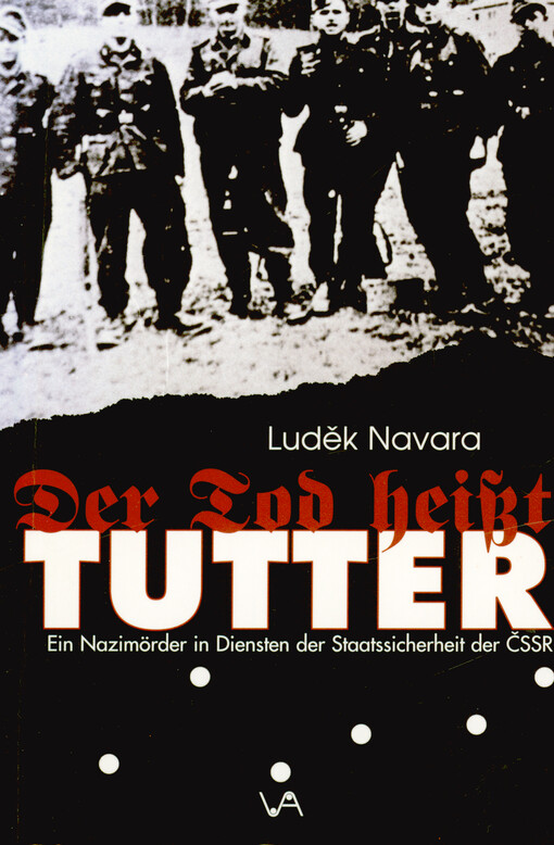 Der Tod heißt Tutter : ein Nazimörder in Diensten der Staatsicherheit der ČSSR