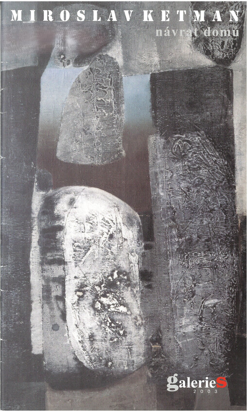 Miroslav Ketman : návrat domů : [kulturní dům ve Spytihněvi - Galerie S 2003, 7.-9. listopadu 2003