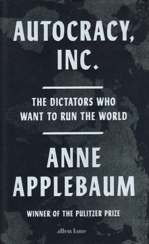 Autocracy, Inc. : the dictators who want to run the world