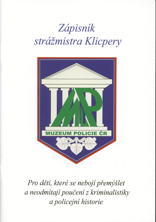 Zápisník strážmistra Klicpery : pro děti, které se nebojí přemýšlet a neodmítají poučení z kriminalistiky a policejní historie