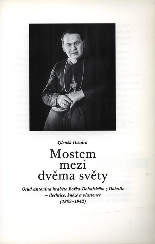 Mostem mezi dvěma světy : osud Antonína hraběte Bořka-Dohalského z Dohalic - šlechtice, kněze a vlastence (1889-1942)