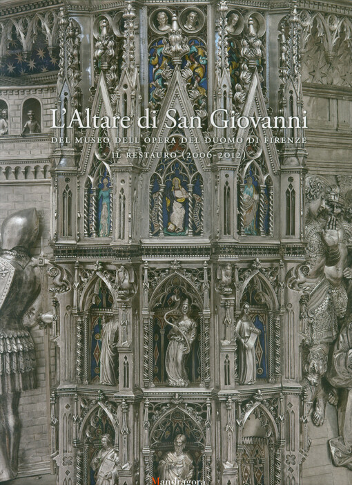 L'altare di San Giovanni : del Museo dell'Opera del Duomo di Firenze : il restauro (2006-2012)
