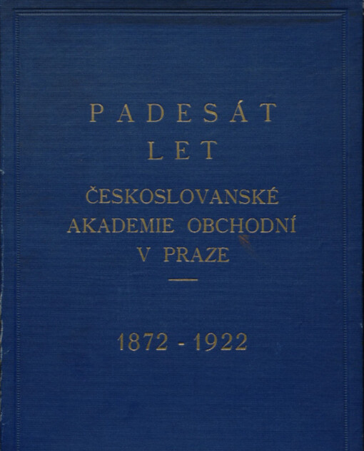 Padesát let Českoslovanské akademie obchodní v Praze.1872-1922