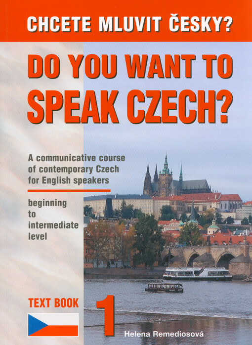 Chcete mluvit česky? = Do you want to speak Czech? : a communicative course of contemporary Czech for English speakers, beginning to intermediate level : text book 1