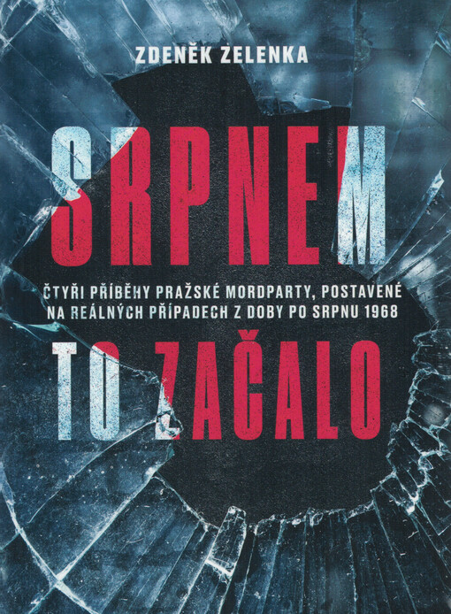 Srpnem to začalo : čtyři příběhy pražské mordparty, postavené na reálných případech z doby po srpnu 1968