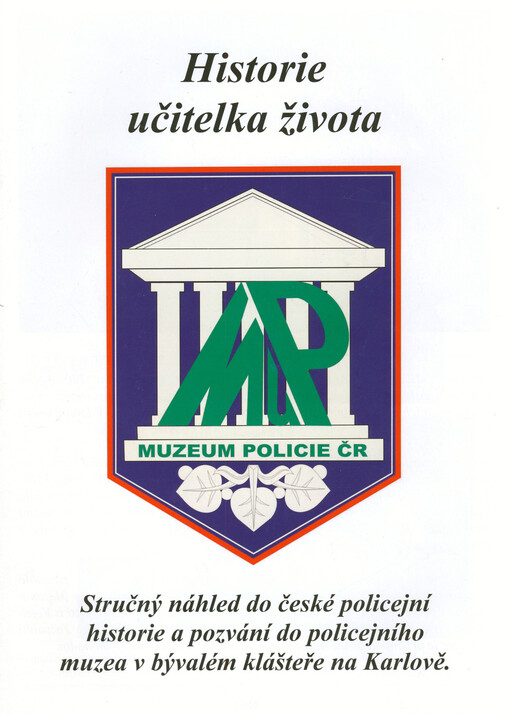 Historie, učitelka života : stručný náhled do české policejní historie a pozvání do policejního muzea v bývalém klášteře na Karlově