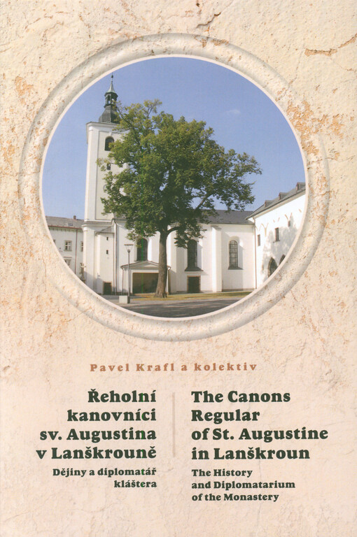 Řeholní kanovníci sv. Augustina v Lanškrouně : dĕjiny a diplomatář kláštera = The Canons Regular of St. Augustine in Lanškroun : the history and diplomatarium of the monastery