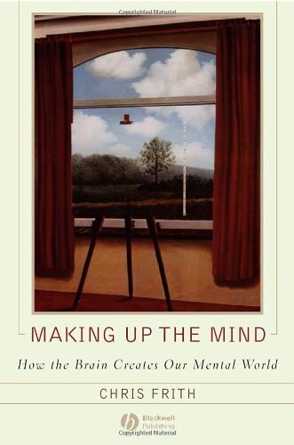 Making up the mind : how the brain creates our mental world