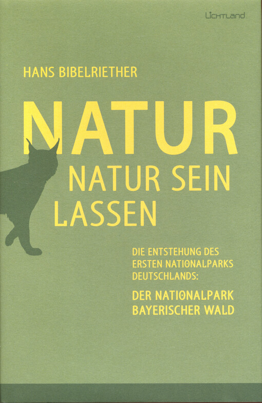 Natur Natur sein lassen : die Entstehung des ersten Nationalparks Deutschlands - der Nationalpark Bayerischer Wald