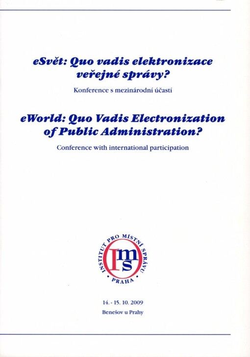 eSvět: quo vadis elektronizace veřejné správy? :[konference s mezinárodní účastí] = eWorld: Quo Vadis Electronization of Public Administration? : [conference with international participation : 14.-15.10.2009, Benešov u Prahy
