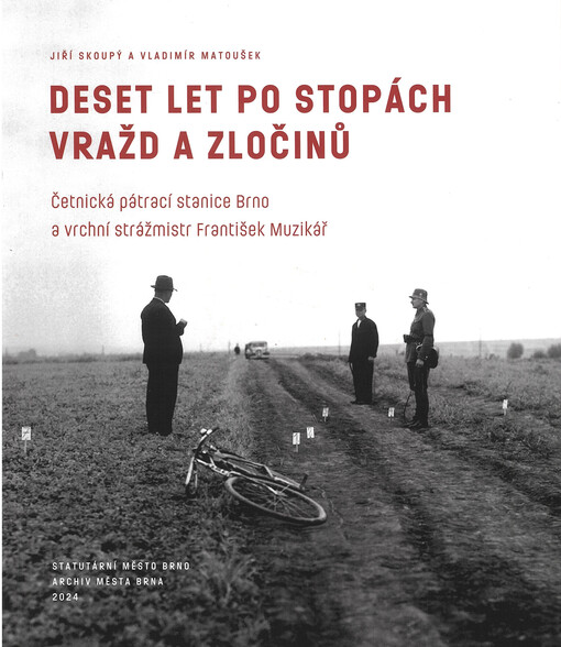 Deset let po stopách vražd a zločinů : Četnická pátrací stanice Brno a vrchní strážmistr František Muzikář